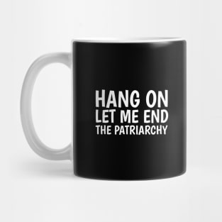 hang on, let me end the patriarchy Mug